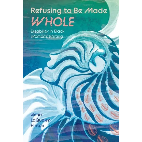 Refusing to Be Made Whole: Disability in Black Women's Writing