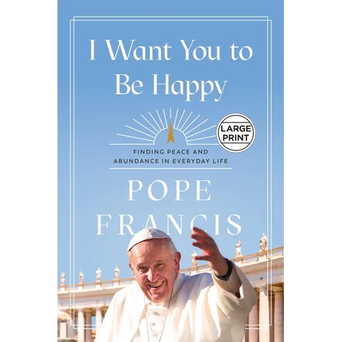 I Want You to Be Happy: Finding Peace and Abundance in Everyday Life