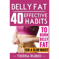 Belly Fat: 40 EFFECTIVE HABITS to BURN BELLY FAT for A SLIM WAIST (Belly Fat, Fat Burning For Women, Weight Loss, Zero Belly Diet