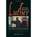 Luther and His Progeny: 500 Years of Protestantism and Its Consequences for Church, State, and Society