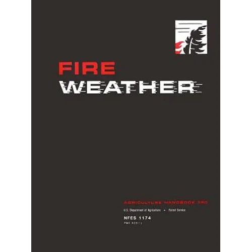 Fire Weather: A Guide for Application of Meteorological Information to Forest Fire Control Operations - Agriculture Handbook 360