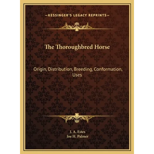 The Thoroughbred Horse: Origin, Distribution, Breeding, Conformation, Uses