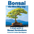 Bonsai, the Blue Sky way: A simple guide to Bonsai Horticulture