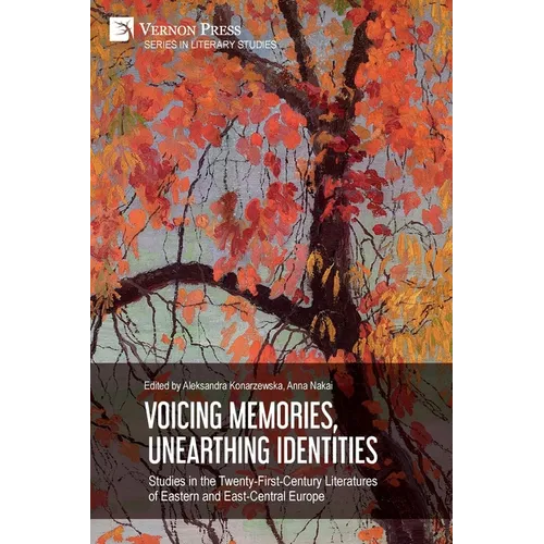 Voicing Memories, Unearthing Identities: Studies in the Twenty-First-Century Literatures of Eastern and East-Central Europe
