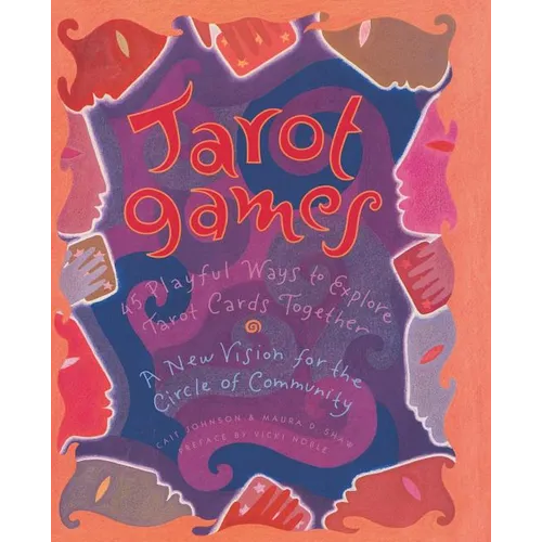 Tarot Games: 45 Playful Ways to Explore Tarot Cards Together; A New Vision for the Circle of Community