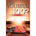 Do YOU want to live to be 100?: An evidence based approach to maximizing the length and quality of your life.