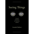 Seeing Things: Virtual Aesthetics in Victorian Culture