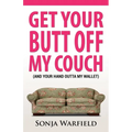Get Your Butt Off My Couch: (And Your Hand Outta My Wallet)