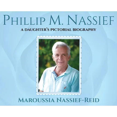 Phillip M. Nassief: A Daughter's Pictorial Biography