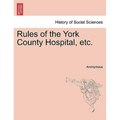 Rules of the York County Hospital, Etc.