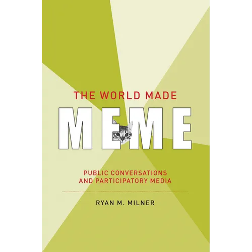 The World Made Meme: Public Conversations and Participatory Media
