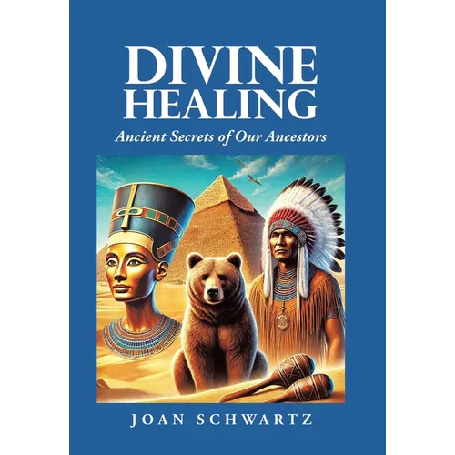 Divine Healing: Ancient Secrets of Our Ancestors