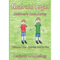 The Noah and Logan Children's Book Series: Volume One - Stories one to five