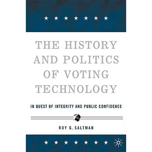 The History and Politics of Voting Technology: In Quest of Integrity and Public Confidence