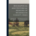 Biographical and Historical Memoirs of Muskingum County, Ohio; Embracing an Authentic and Comprehensive Account of the Chief Events in the History of