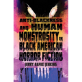Anti-Blackness and Human Monstrosity in Black American Horror Fiction