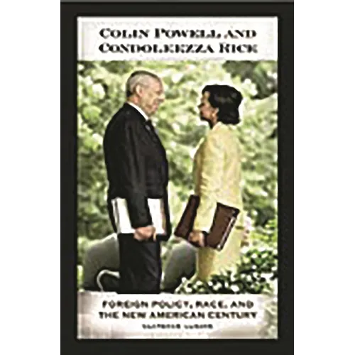 Colin Powell and Condoleezza Rice: Foreign Policy, Race, and the New American Century