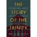 Story of the Trinity: Controversy, Crisis, and the Creation of the Nicene Creed