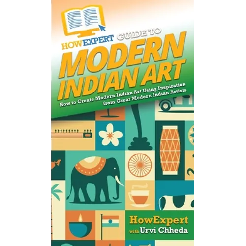 HowExpert Guide to Modern Indian Art: How to Create Modern Indian Art Using Inspiration from Great Modern Indian Artists