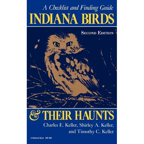 Indiana Birds and Their Haunts, Second Edition, Second Edition: A Checklist and Finding Guide