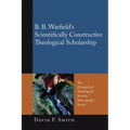 B. B. Warfield's Scientifically Constructive Theological Scholarship
