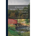 A History of Peaks Island and its People: Also a Short History of House Island, Portland, Maine