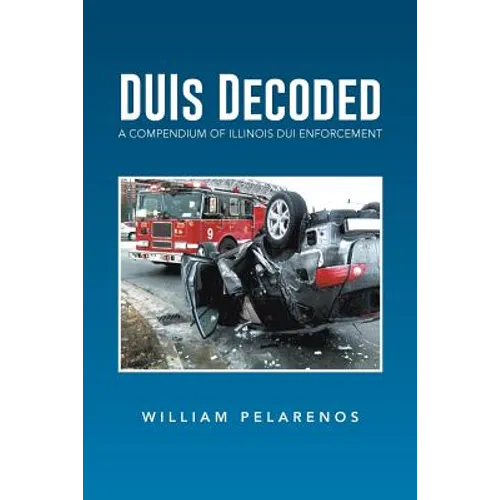 Duis Decoded: A Compendium of Illinois DUI Enforcement