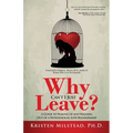 Why Can't I Just Leave: A Guide to Waking Up and Walking Out of a Pathological Love Relationship
