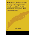 A History Of Ornamental-Foliaged Pelargoniums: With Practical Hints For Their Production, Propagation, And Cultivation (1869)