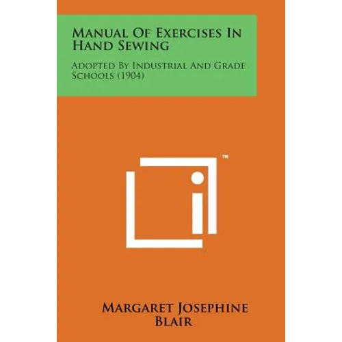 Manual of Exercises in Hand Sewing: Adopted by Industrial and Grade Schools (1904)