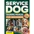 Service Dog Training Manual for Beginners: A Step-by-Step Guide to Master Task Training, Conquer Public Access Anxiety and Gain Independence Without S