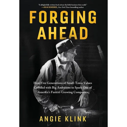 Forging Ahead: How Five Generations of Small-Town Values Collided with Big Ambitions to Spark One of America's Fastest-Growing Companies