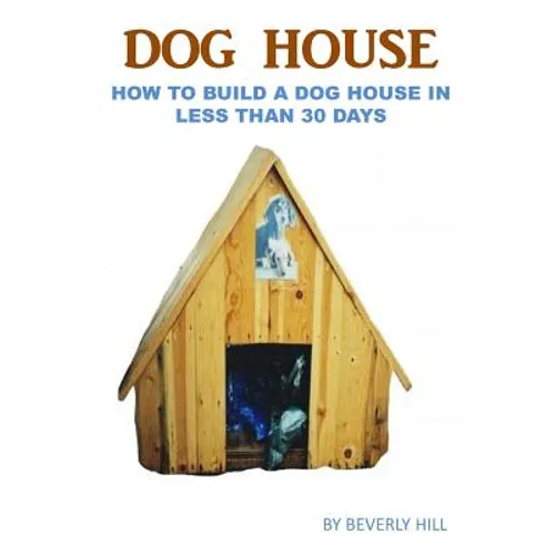 Dog House Plan: How To Build A Dog House In Less Than 30 Days