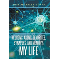 Neurons, Axons, Dendrites, Synapses, and Memory: My Life