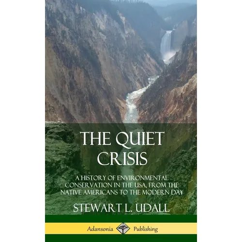 The Quiet Crisis: A History of Environmental Conservation in the USA, from the Native Americans to the Modern Day (Hardcover)