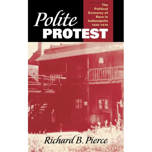 Polite Protest: The Political Economy of Race in Indianapolis, 1920-1970