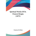 Spiritual Works Of St. Francis Borgia (1875)