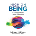 High on Being: A Trail Guide to Living Fully Alive