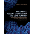 Epigenetics, Nuclear Organization & Gene Function: With Implications of Epigenetic Regulation and Genetic Architecture for Human Development and Healt
