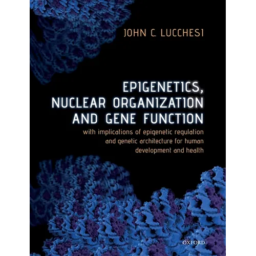 Epigenetics, Nuclear Organization & Gene Function: With Implications of Epigenetic Regulation and Genetic Architecture for Human Development and Healt