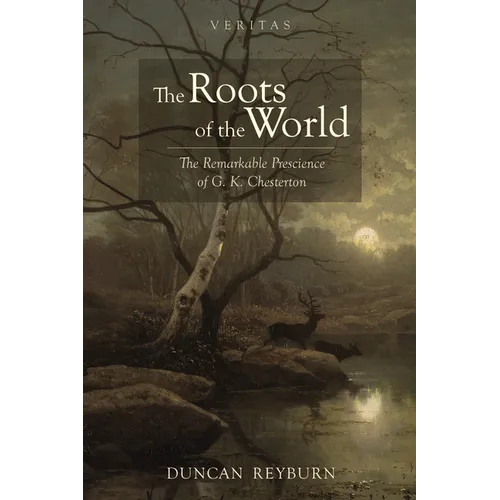 The Roots of the World: The Remarkable Prescience of G. K. Chesterton