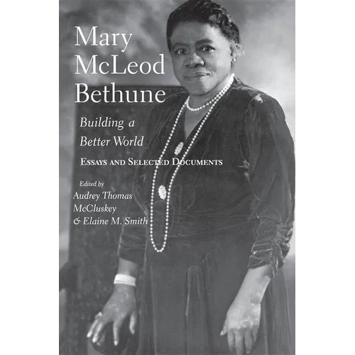 Mary McLeod Bethune: Building a Better World, Essays and Selected Documents