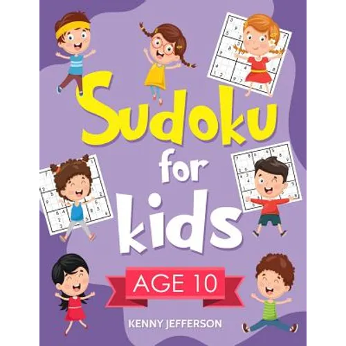 Sudoku for Kids Age 10: 100+ Fun and Educational Sudoku Puzzles Designed Specifically for 10-Year-Old Kids While Improving Their Memories and
