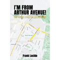 I'm From Arthur Avenue!: My Bronx Boyhood and Beyond