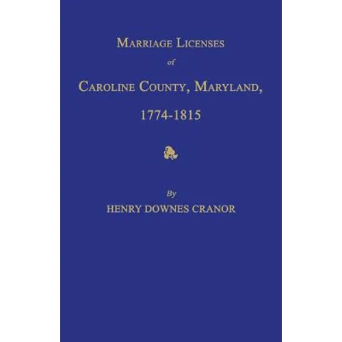 Marriage Licenses of Caroline County, Maryland, 1774-1815