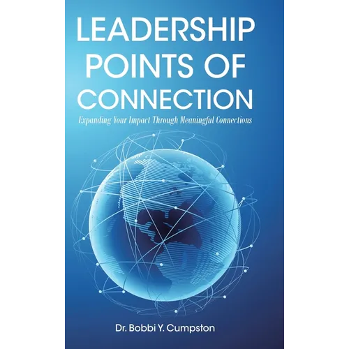 Leadership Points Of Connection: Expanding Your Impact Through Meaningful Connections