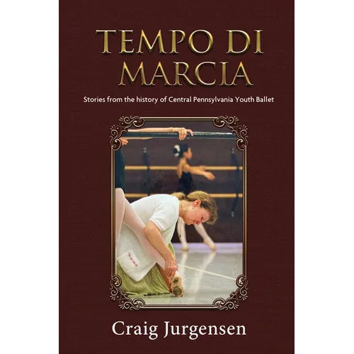 Tempo Di Marcia: Stories from the history of Central Pennsylvania Youth Ballet