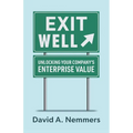 Exit Well: Unlocking Your Company's Enterprise Value