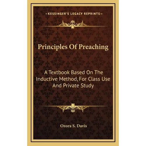 Principles Of Preaching: A Textbook Based On The Inductive Method, For Class Use And Private Study