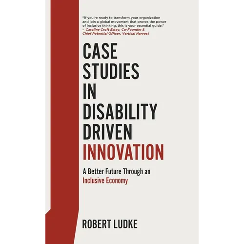 Case Studies in Disability Driven Innovation: A Better Future Through an Inclusive Economy